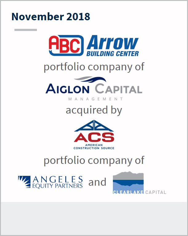 November 2018 Arrow Building Center a portfolio company of Aiglon Capital has been acquired by ACS portfolio company of Angeles Equity Partners and Clearlake Capital