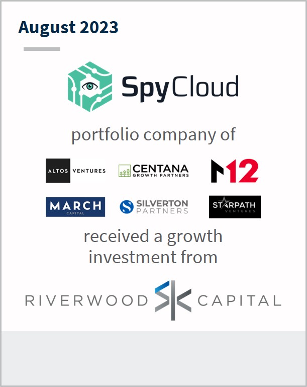 August 2023 Spycloud A portfolio company of Altos Ventures Centana Growth Partners M12 March Capital Silverton Partners Has received a growth investment from Riverwood Capital