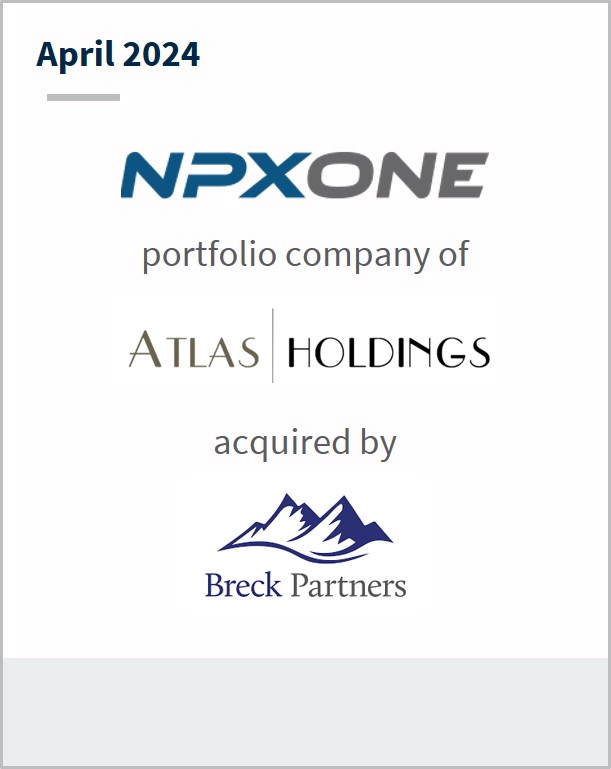 April 2024 NPX One A portfolio company of Atlas Holdings Has been acquired by Breck Partners
