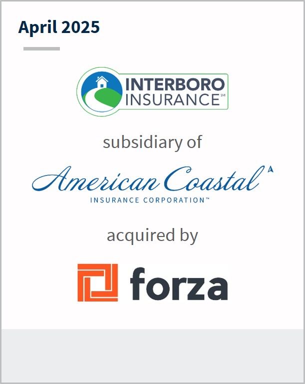 April 2025 Interboro Insurance subsidary of American Coastal Insurance Corporatino acquired by Forza
