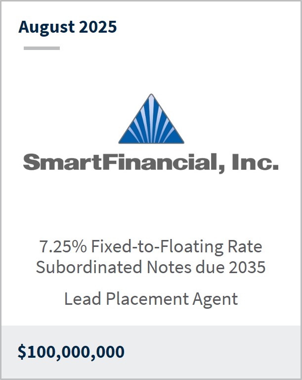 August 2025 SmartFinancial, Inc. 7.25% Fixed-to-Floating Rate Subordinated Notes due 2035 Lead Placement Agent $100,000,000