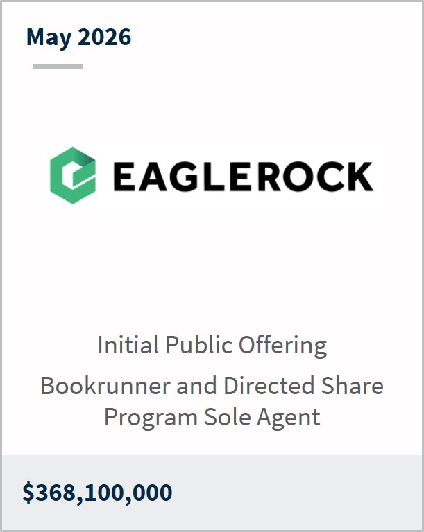 May 2025 Eaglerock Initial Public Offering Bookrunner and Directed Share Program Sole Agent $368,100,000