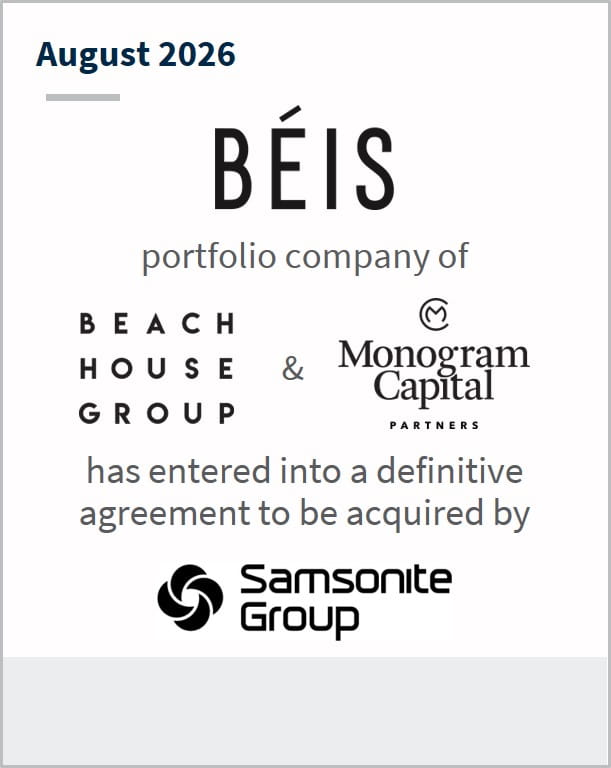 August 2026 BEIS portfolio company of Beach House Group & Monogram Capital Partners has entered into a definitive agreement to be acquired by Samsonite Group
