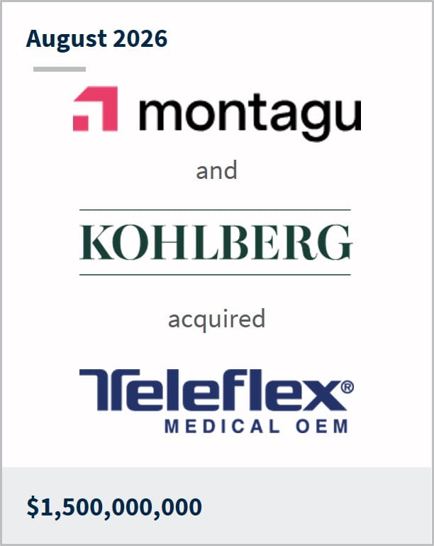 August 2026 Montagu and Kohlberg acquired Teleflex Medical OEM $1,500,000,000