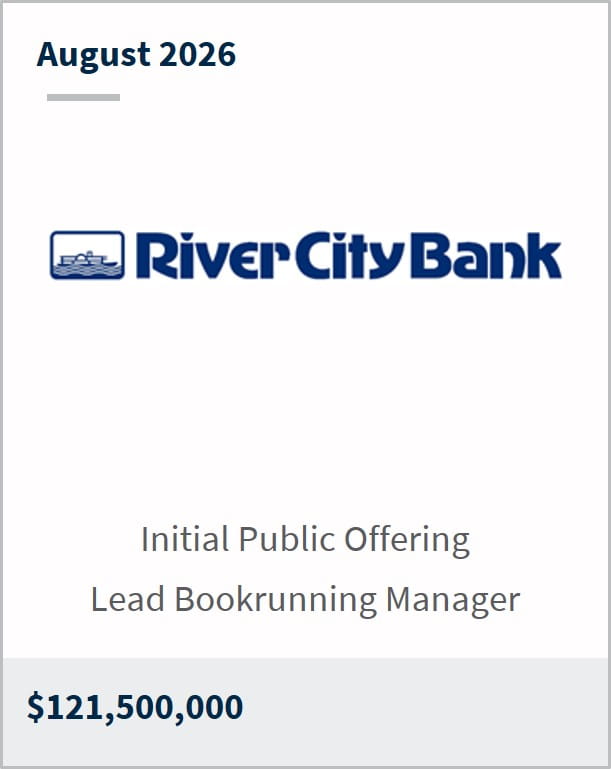 August 2026 River City Bank Initial Public Offering Lead Bookrunning Manager $121,500,000
